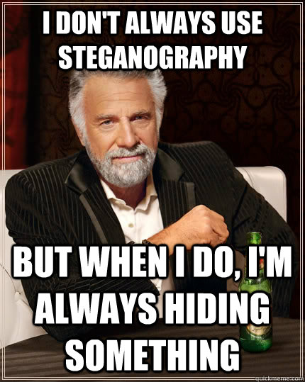 I don't always use steganography but when I do, i'm always hiding something - I don't always use steganography but when I do, i'm always hiding something  The Most Interesting Man In The World