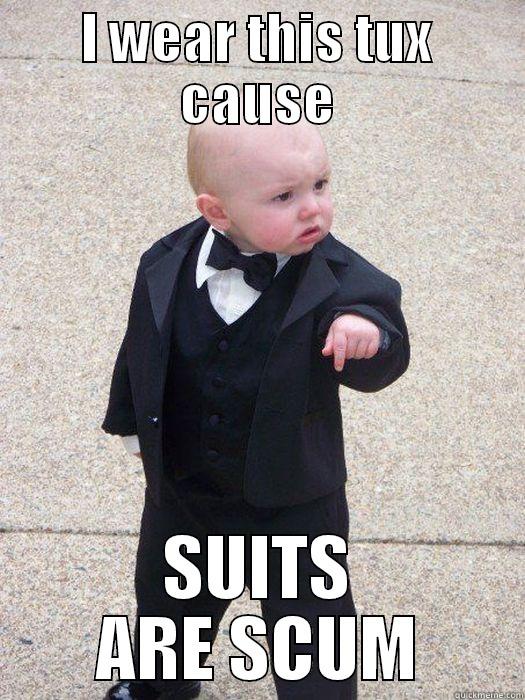I WEAR THIS TUX CAUSE SUITS ARE SCUM Baby Godfather