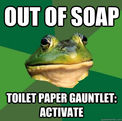 Out of soap Toilet paper gauntlet: Activate  Foul Bachelor Frog