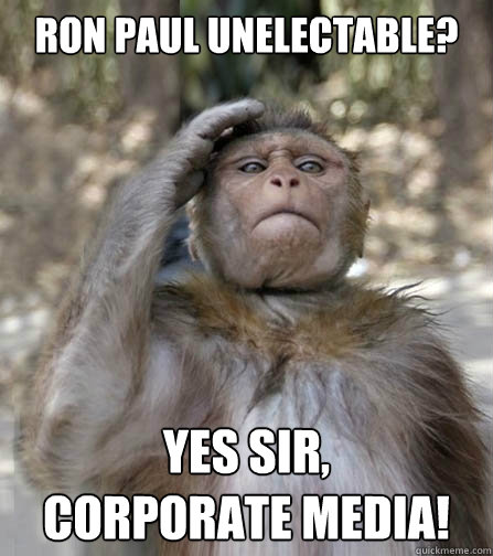 ron paul unelecTable? Yes Sir, 
CorporaTe media! - ron paul unelecTable? Yes Sir, 
CorporaTe media!  Obedience Monkey