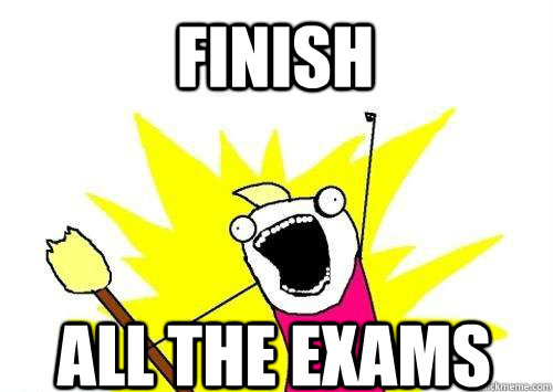 Finish ALL THE Exams  x all the y