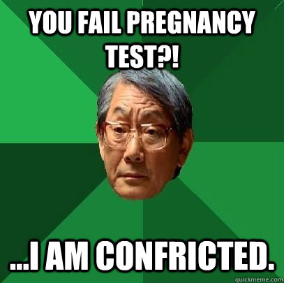 you fail pregnancy test?! ...i am confricted. - you fail pregnancy test?! ...i am confricted.  ASIAN FATHER