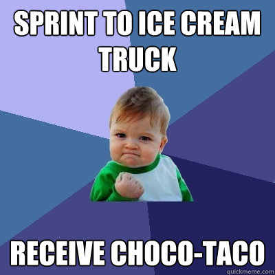 Sprint to ice cream truck Receive Choco-Taco - Sprint to ice cream truck Receive Choco-Taco  Success Kid