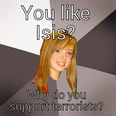 YOU LIKE ISIS? WHY DO YOU SUPPORT TERRORISTS? Musically Oblivious 8th Grader