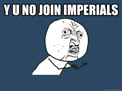 Y u no join Imperials   Y U No