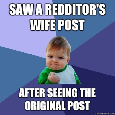 Saw a redditor's wife post After seeing the original post  Success Kid