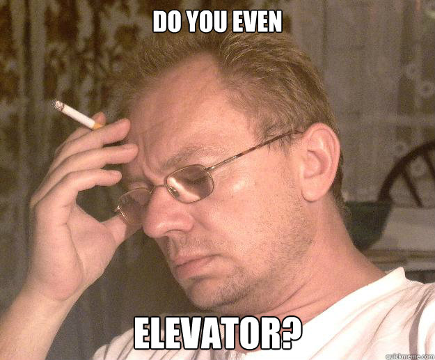 Do you even  Elevator? - Do you even  Elevator?  Failed redditor