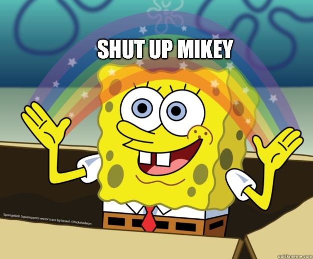 Shut up mikey  Spongebob Imagination