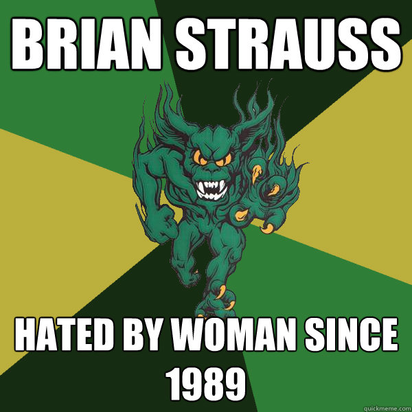 Brian Strauss Hated By Woman Since 1989  Green Terror