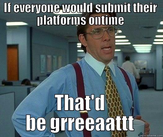 IF EVERYONE WOULD SUBMIT THEIR PLATFORMS ONTIME THAT'D BE GRREEAATTT Office Space Lumbergh