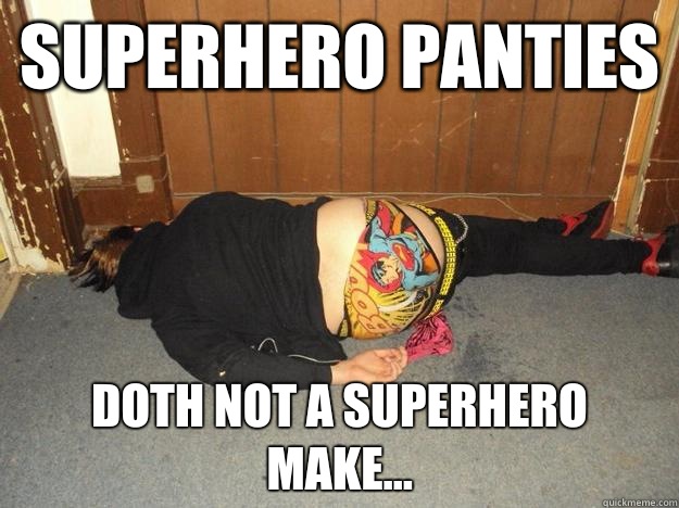 Superhero panties Doth not a superhero make...  