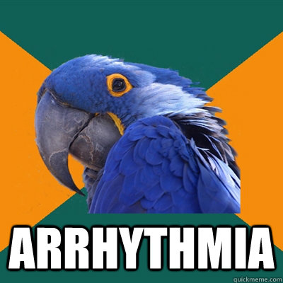  arrhythmia  Paranoid Parrot