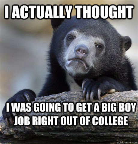 I Actually Thought I was going to get a big boy job right out of college  Confession Bear