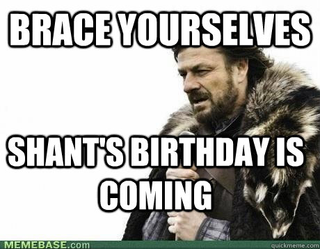 Brace Yourselves shant's birthday is  coming - Brace Yourselves shant's birthday is  coming  brace yourselves birthday