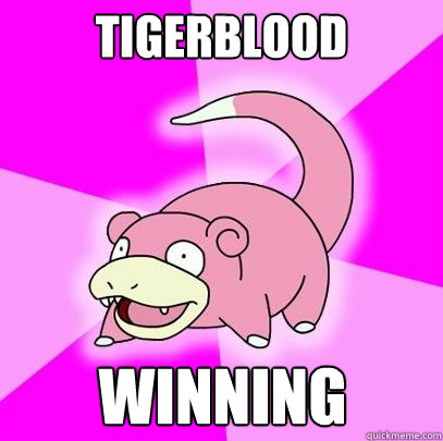 Tigerblood Winning  Slowpoke