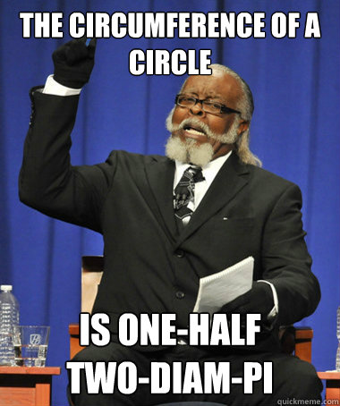 The circumference of a circle is one-half
two-diam-pi  The Rent Is Too Damn High