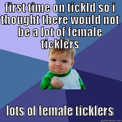 FIRST TIME ON TICKLD SO I THOUGHT THERE WOULD NOT BE A LOT OF FEMALE TICKLERS LOTS OF FEMALE TICKLERS Success Kid