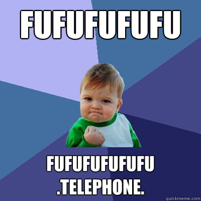 FUFUFUFUFU FUFUFUFUFUFU .telephone.  Success Kid