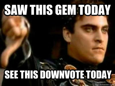 saw this gem today see this downvote today  Downvoting Roman