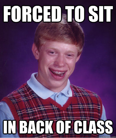 Forced to sit in back of class  Bad Luck Brian