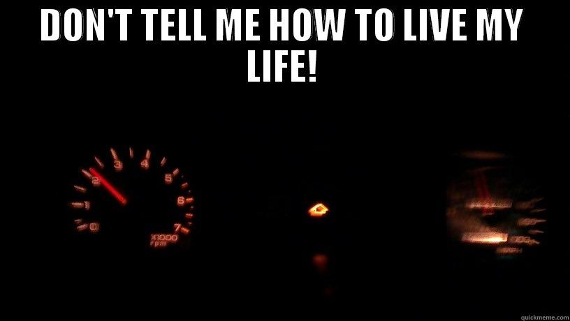 DON'T TELL ME HOW TO LIVE MY LIFE!  Misc
