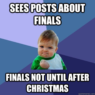 sees posts about finals finals not until after christmas  Success Kid