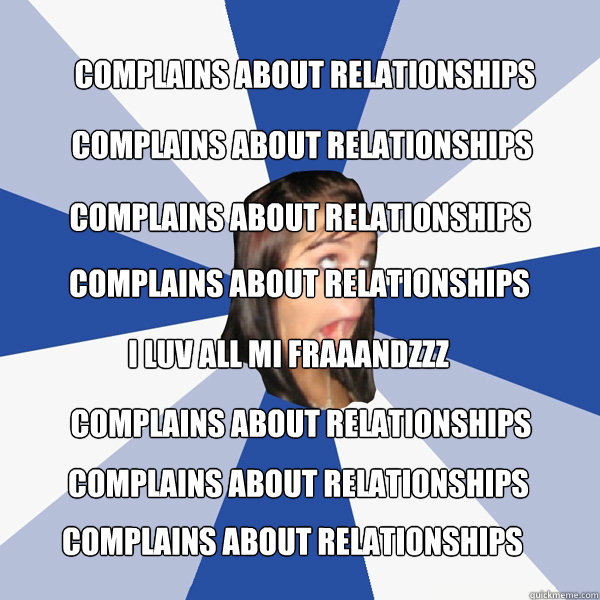 complains about relationships complains about relationships complains about relationships complains about relationships i luv all mi fraaandzzz complains about relationships complains about relationships complains about relationships  Annoying Facebook Girl
