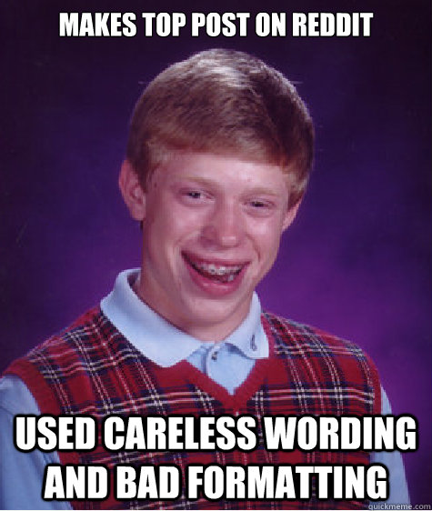 Makes top post on Reddit Used careless wording and bad formatting - Makes top post on Reddit Used careless wording and bad formatting  Bad Luck Brian