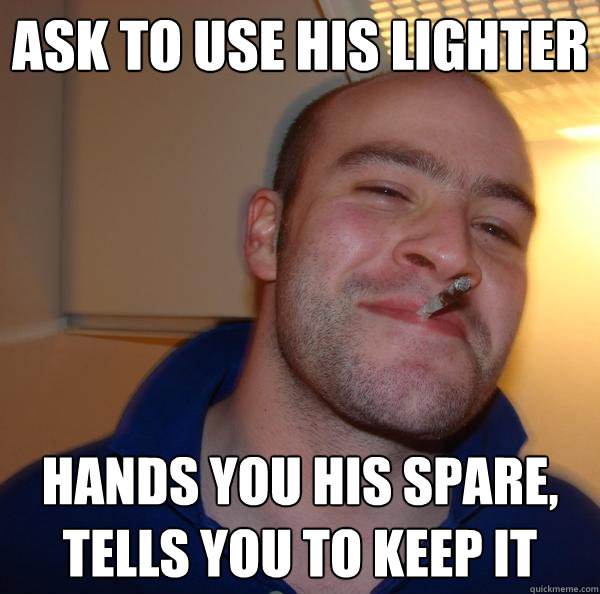 ask to use his lighter hands you his spare, tells you to keep it - ask to use his lighter hands you his spare, tells you to keep it  Misc