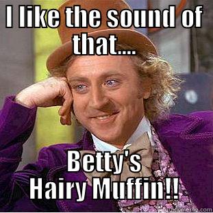 I LIKE THE SOUND OF THAT.... BETTY'S HAIRY MUFFIN!! Condescending Wonka