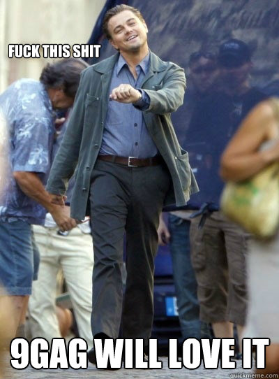 Fuck this shit 9gag will love it - Fuck this shit 9gag will love it  Leo Strutting