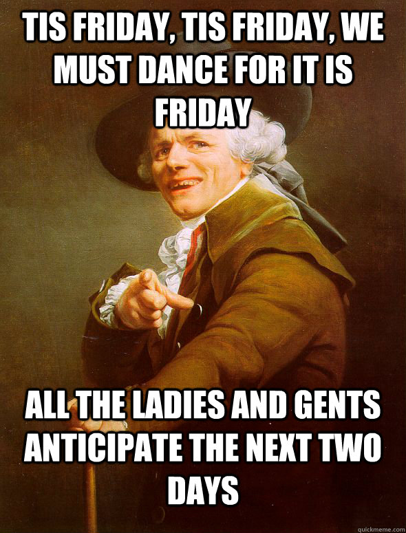 tis friday, tis friday, we must dance for it is friday all the ladies and gents anticipate the next two days - tis friday, tis friday, we must dance for it is friday all the ladies and gents anticipate the next two days  Joseph Ducreux