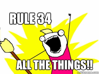 Rule 34 all the things!!  All The Things