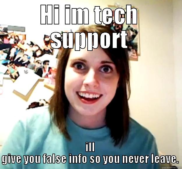 HI IM TECH SUPPORT ILL GIVE YOU FALSE INFO SO YOU NEVER LEAVE. Overly Attached Girlfriend