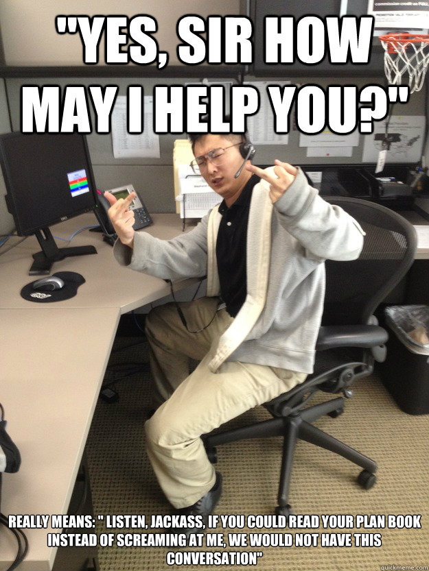"Yes, sir How may I help you?" Really means " Listen, jackass, if you