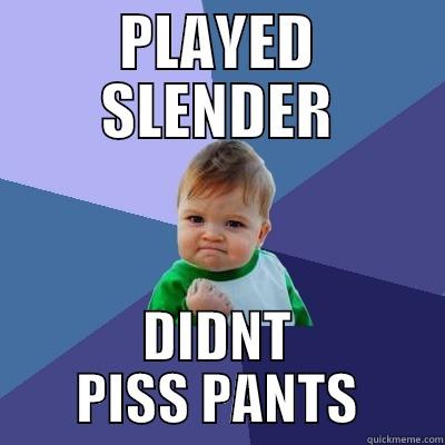 PLAYED SLENDER DIDNT PISS PANTS Success Kid