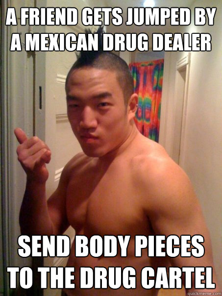 A friend gets jumped by a mexican drug dealer Send body pieces to the drug cartel - A friend gets jumped by a mexican drug dealer Send body pieces to the drug cartel  Super Loyal Friend Danny