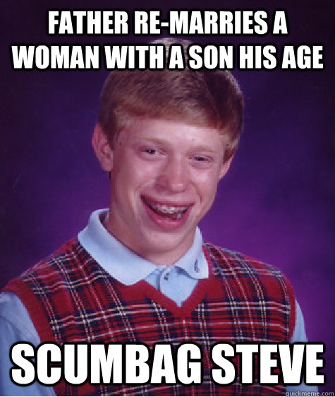 father re-marries a woman with a son his age Scumbag Steve  Bad Luck Brian