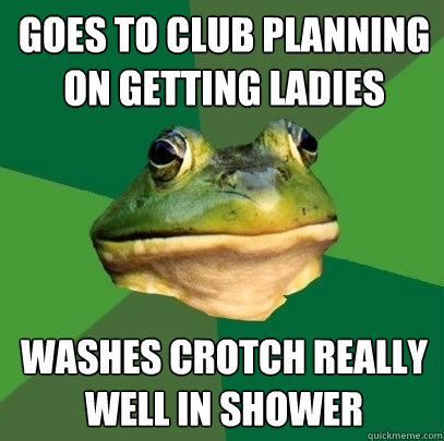 Goes to club planning on getting ladies Washes crotch really well in shower  Foul Bachelor Frog