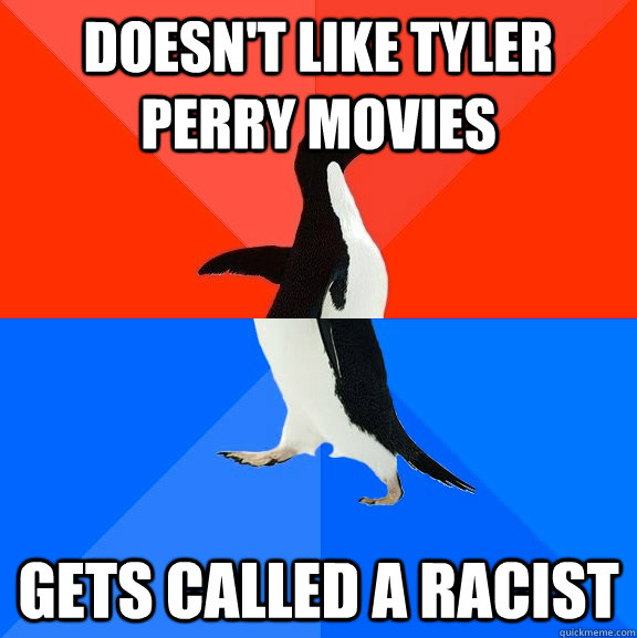 Doesn't Like Tyler Perry Movies Gets called a racist  Socially Awesome Awkward Penguin