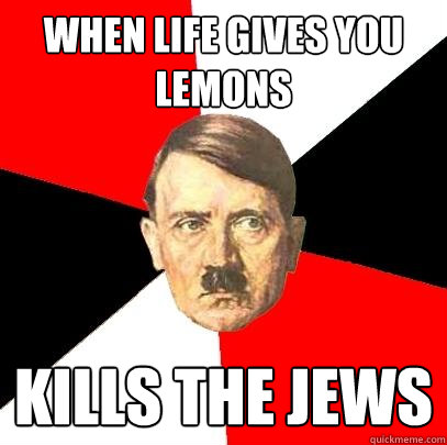 When Life gives you lemons Kills the Jews  Advice Hitler