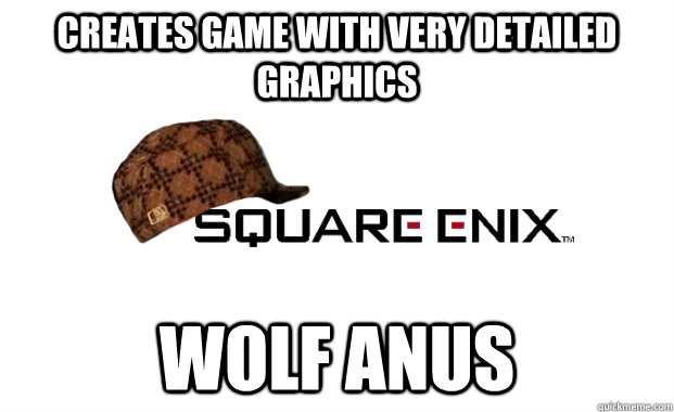 CREATES GAME WITH VERY DETAILED GRAPHICS WOLF ANUS  Scumbag square enix