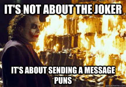 It's not about the joker It's about sending a message puns  Sending a message