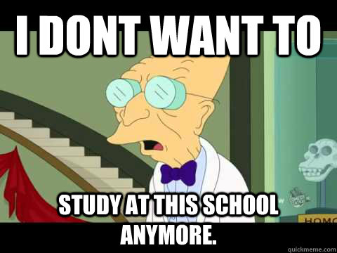 I dont want to Study at this school anymore.  Farnsworth