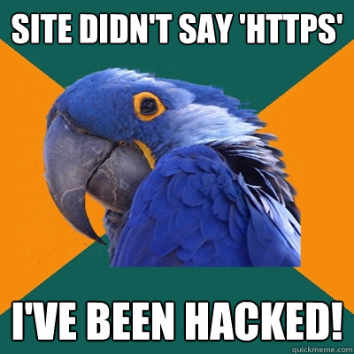 site didn't say 'https' I've been hacked!  Paranoid Parrot