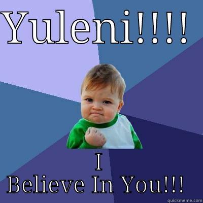 YULENI!! I BELIEVE IN YOU!!!  Success Kid