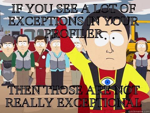 IF YOU SEE A LOT OF EXCEPTIONS IN YOUR PROFILER THEN THOSE ARE NOT REALLY EXCEPTIONAL Captain Hindsight