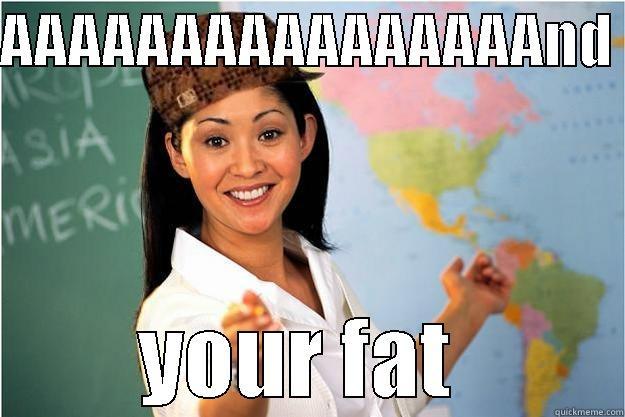AAAAAAAAAAAAAAAAND  YOUR FAT  Scumbag Teacher
