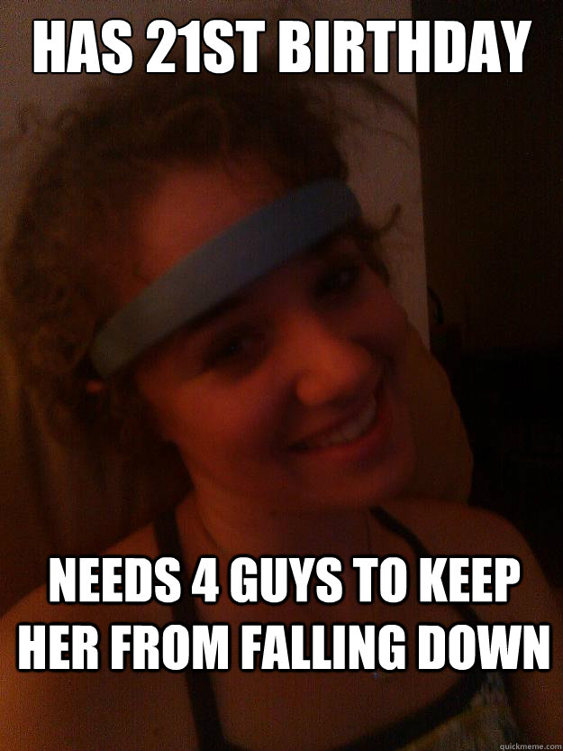 Has 21st Birthday Needs 4 guys to keep her from falling down  Birthday Julie