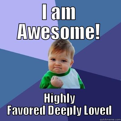 I AM AWESOME! HIGHLY FAVORED DEEPLY LOVED Success Kid